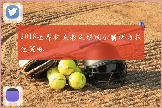 2018世界杯竞彩足球玩法解析与投注策略