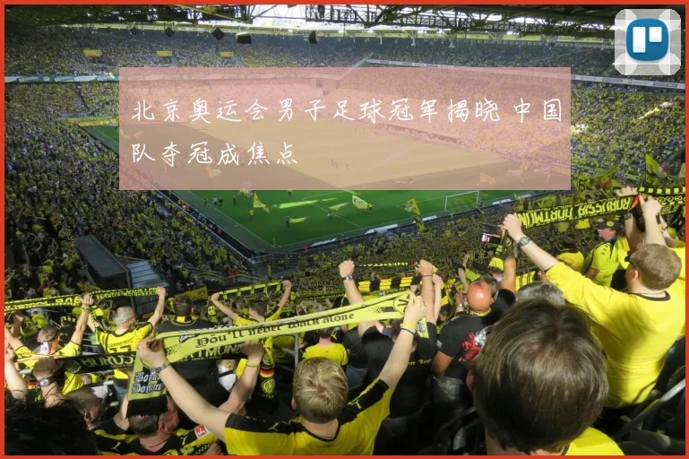 北京奥运会男子足球冠军揭晓 中国队夺冠成焦点