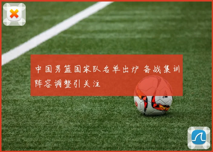 中国男篮国家队名单出炉 备战集训阵容调整引关注